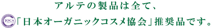 アルテの製品は全て、「日本オーガニックコスメ協会」推奨品です。