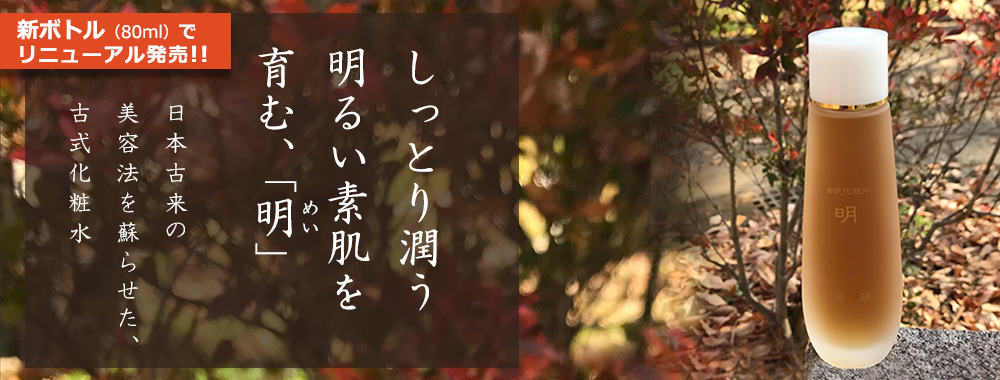 しっとり潤う、明るい素肌をはぐくむ「明」日本古来の美容法を蘇らせた、
古式化粧水